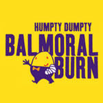 Humpty Dumpty Balmoral Burn